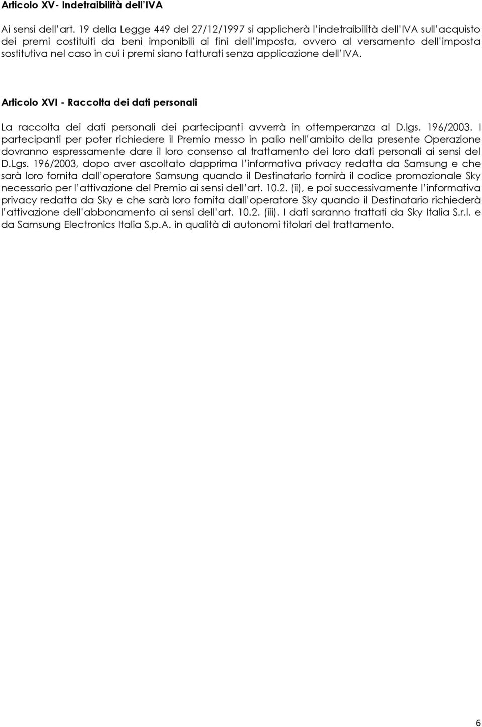 caso in cui i premi siano fatturati senza applicazione dell IVA. Articolo XVI - Raccolta dei dati personali La raccolta dei dati personali dei partecipanti avverrà in ottemperanza al D.lgs. 196/2003.