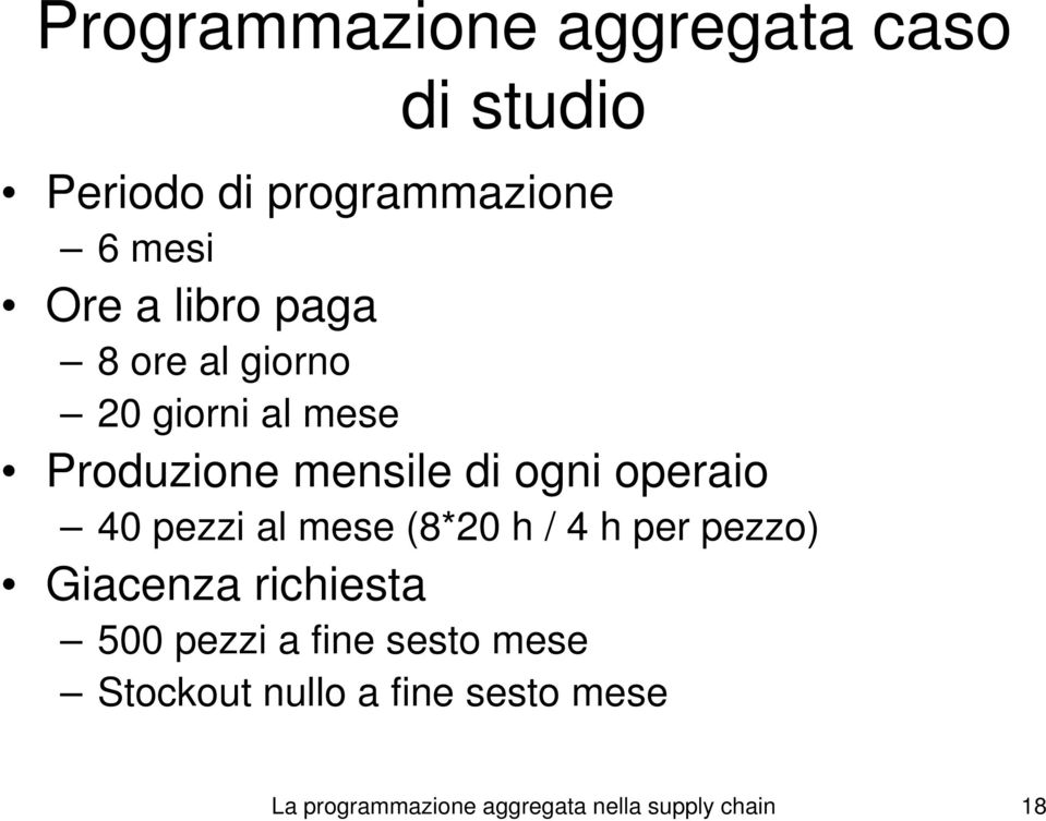 40 pezzi al mese (8*20 h / 4 h per pezzo) Giacenza richiesa 500 pezzi a fine