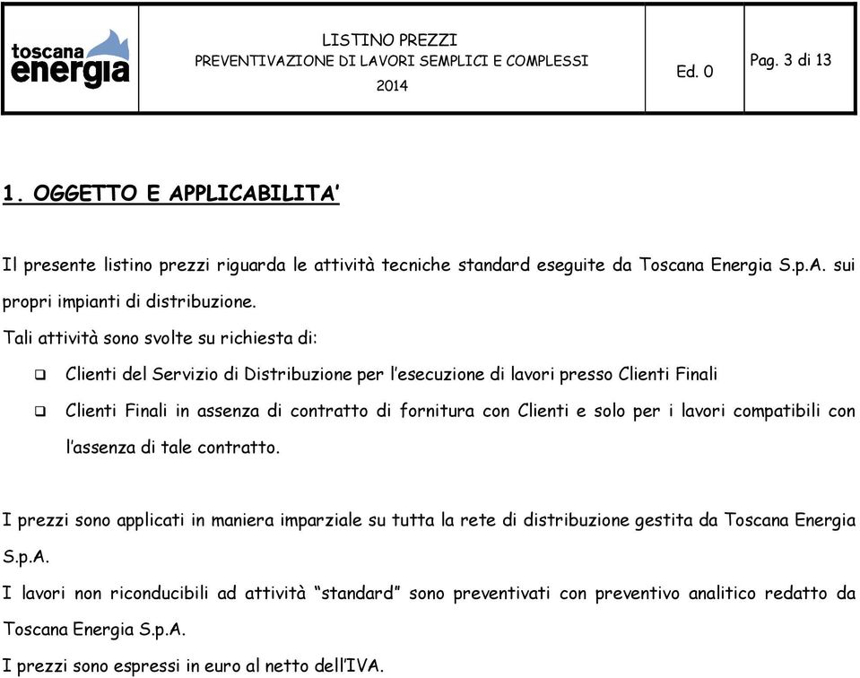 Clienti e solo per i lavori compatibili con l assenza di tale contratto. I prezzi sono applicati in maniera imparziale su tutta la rete di distribuzione gestita da Toscana Energia S.p.A.