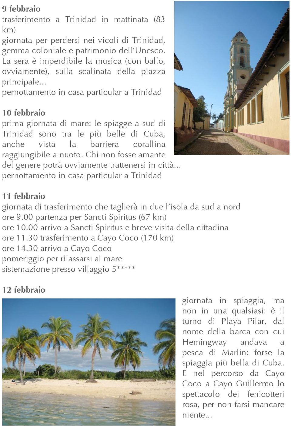 .. pernottamento in casa particular a Trinidad 10 febbraio prima giornata di mare: le spiagge a sud di Trinidad sono tra le più belle di Cuba, anche vista la barriera corallina raggiungibile a nuoto.