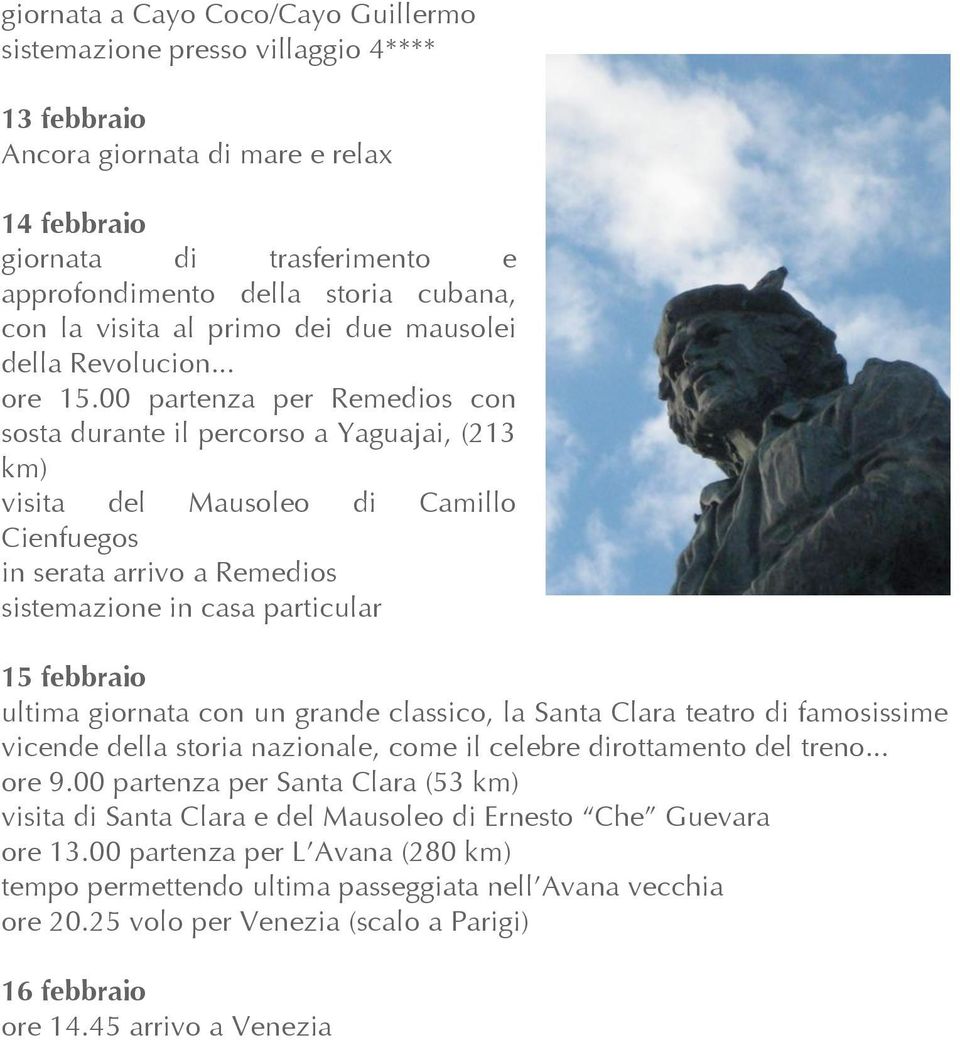 00 partenza per Remedios con sosta durante il percorso a Yaguajai, (213 km) visita del Mausoleo di Camillo Cienfuegos in serata arrivo a Remedios sistemazione in casa particular 15 febbraio ultima