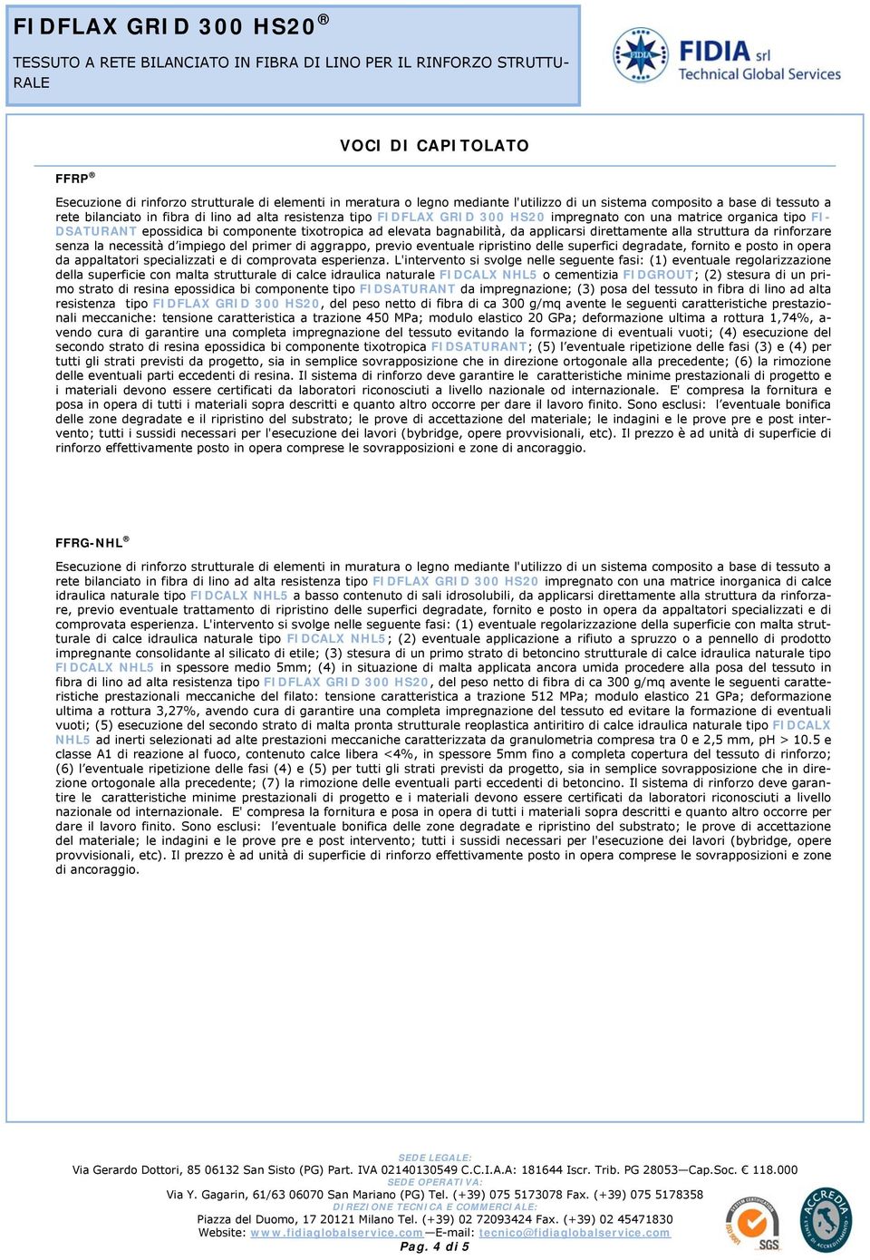 rinforzare senza la necessità d impiego del primer di aggrappo, previo eventuale ripristino delle superfici degradate, fornito e posto in opera da appaltatori specializzati e di comprovata esperienza.