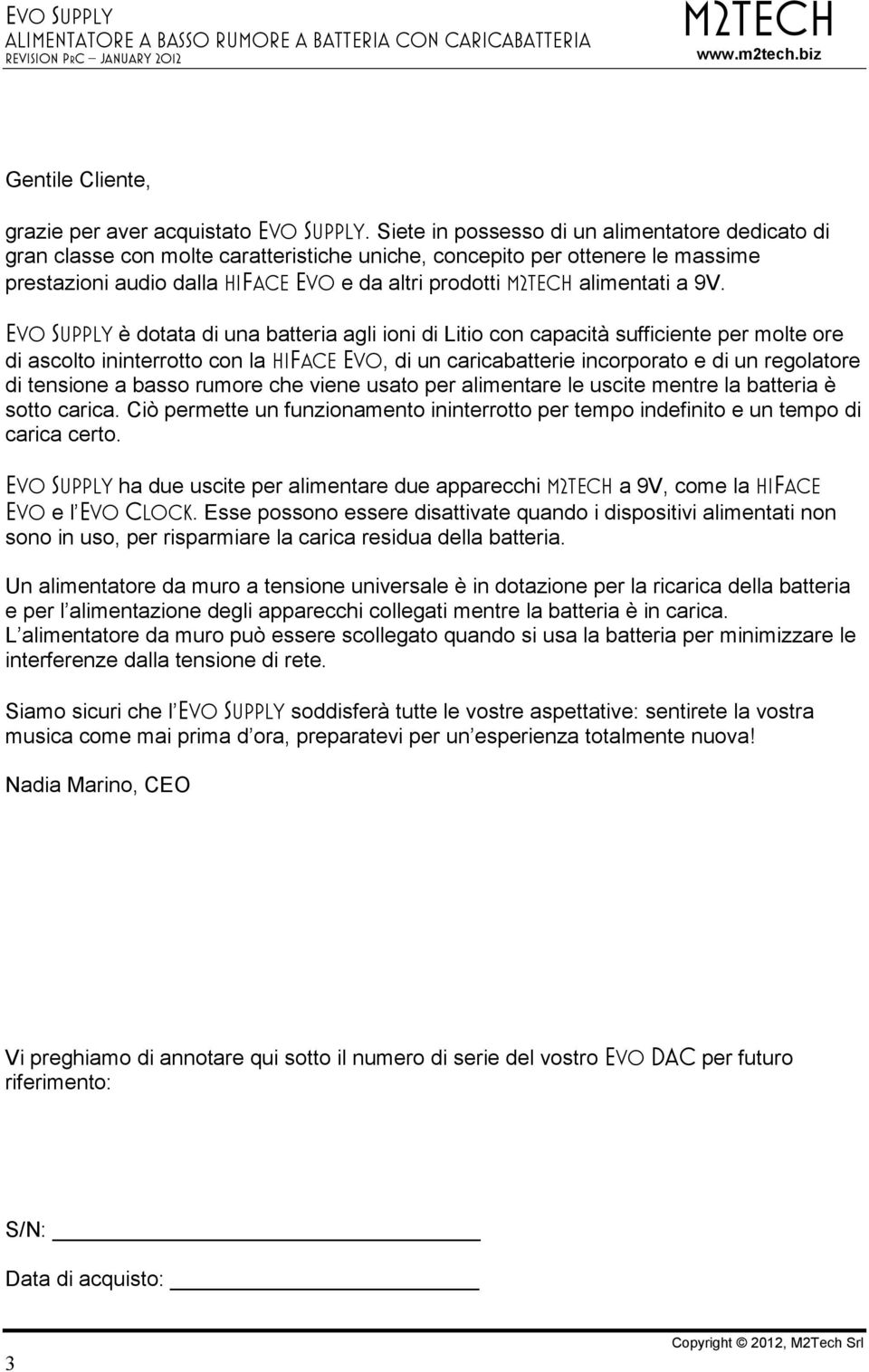 Evo SUPPLY è dotata di una batteria agli ioni di Litio con capacità sufficiente per molte ore di ascolto ininterrotto con la hiface Evo, di un caricabatterie incorporato e di un regolatore di