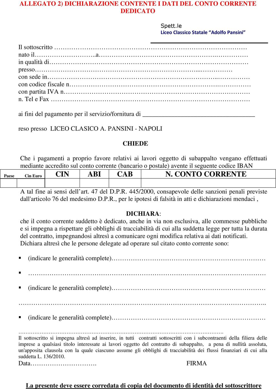 PANSINI - NAPOLI CHIEDE Che i pagamenti a proprio favore relativi ai lavori oggetto di subappalto vengano effettuati mediante accredito sul conto corrente (bancario o postale) avente il seguente