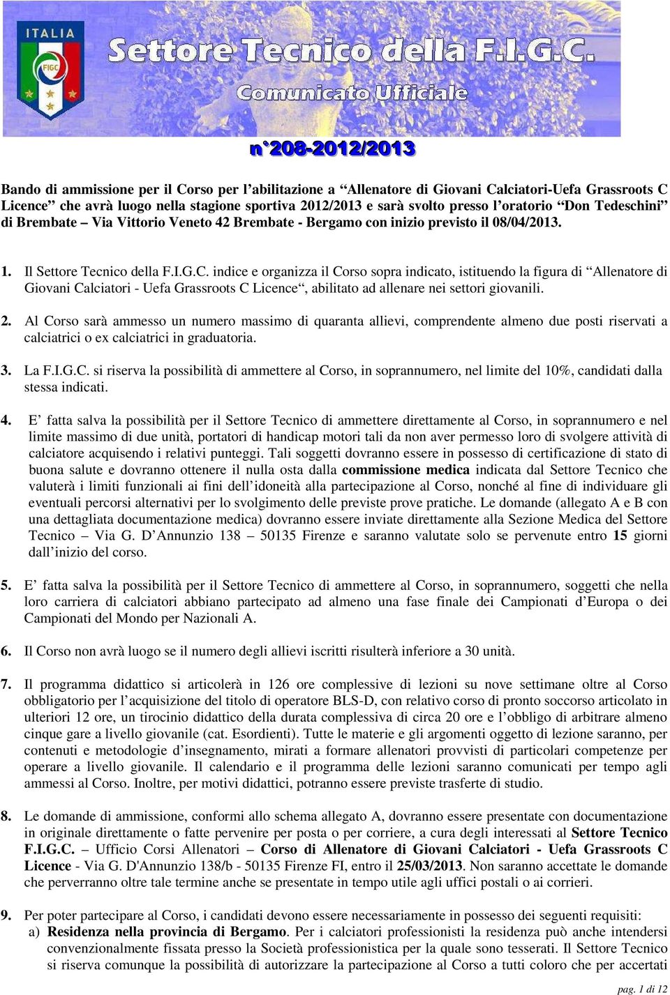 indice e organizza il Corso sopra indicato, istituendo la figura di Allenatore di Giovani Calciatori - Uefa Grassroots C Licence, abilitato ad allenare nei settori giovanili. 2.