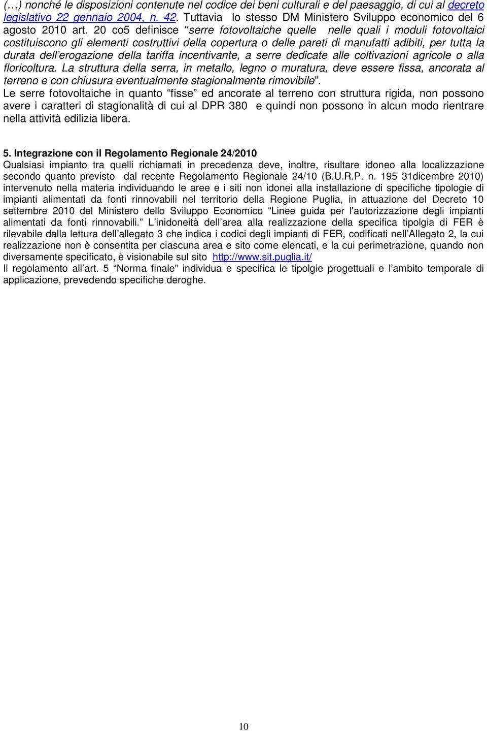 20 co5 definisce serre fotovoltaiche quelle nelle quali i moduli fotovoltaici costituiscono gli elementi costruttivi della copertura o delle pareti di manufatti adibiti, per tutta la durata dell