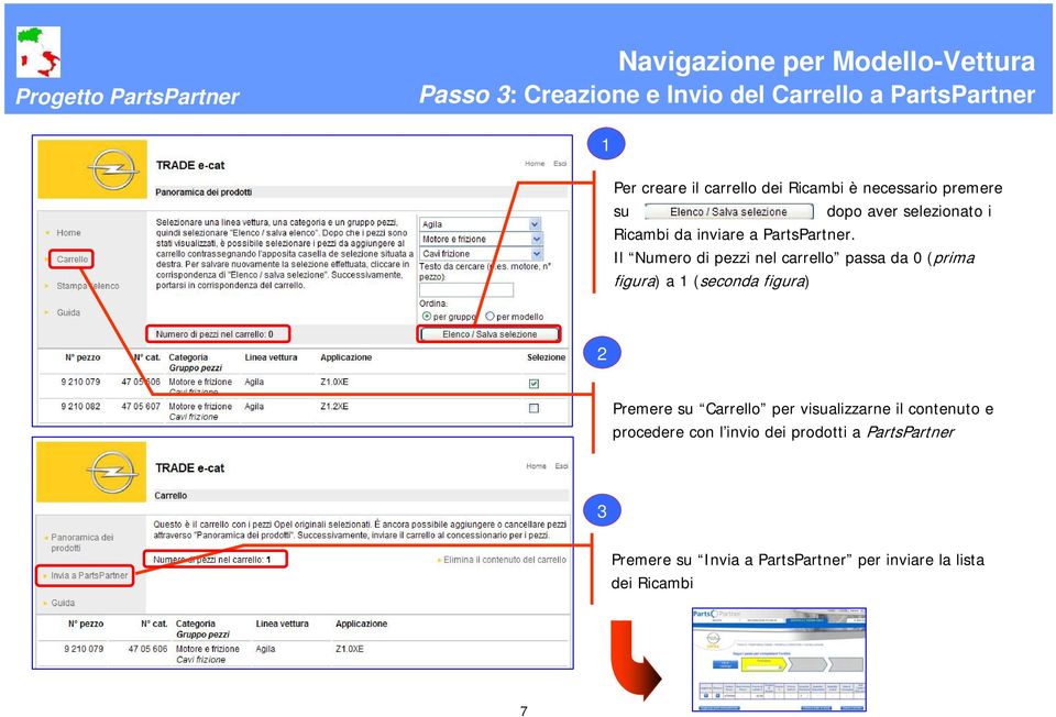 Il Numero di pezzi nel carrello passa da 0 (prima figura) a 1 (seconda figura) 2 Premere su Carrello per