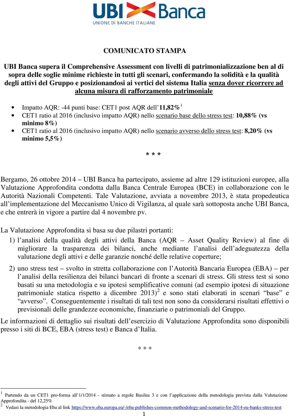 (inclusivo impatto AQR) nello scenario base dello stress test: 10,88% (vs minimo 8%) CET1 ratio al 2016 (inclusivo impatto AQR) nello scenario avverso dello stress test: 8,20% (vs minimo 5,5%) * * *