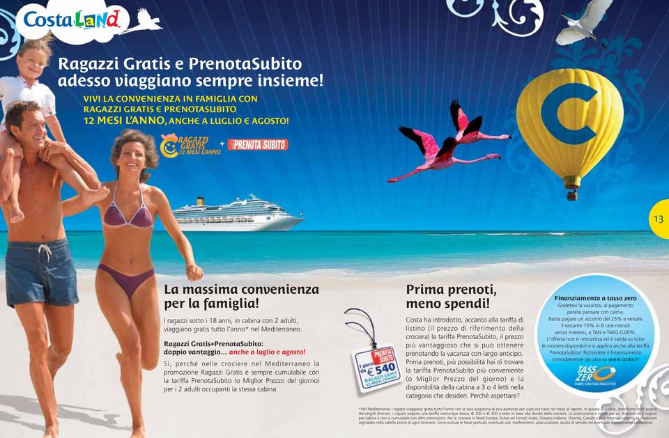 Sì, perché nelle crociere nel Mediterraneo la promozione Ragazzi Gratis è sempre cumulabile con la tariffa PrenotaSubito (o Miglior Prezzo del giorno) per i 2 adulti occupanti la stessa cabina.