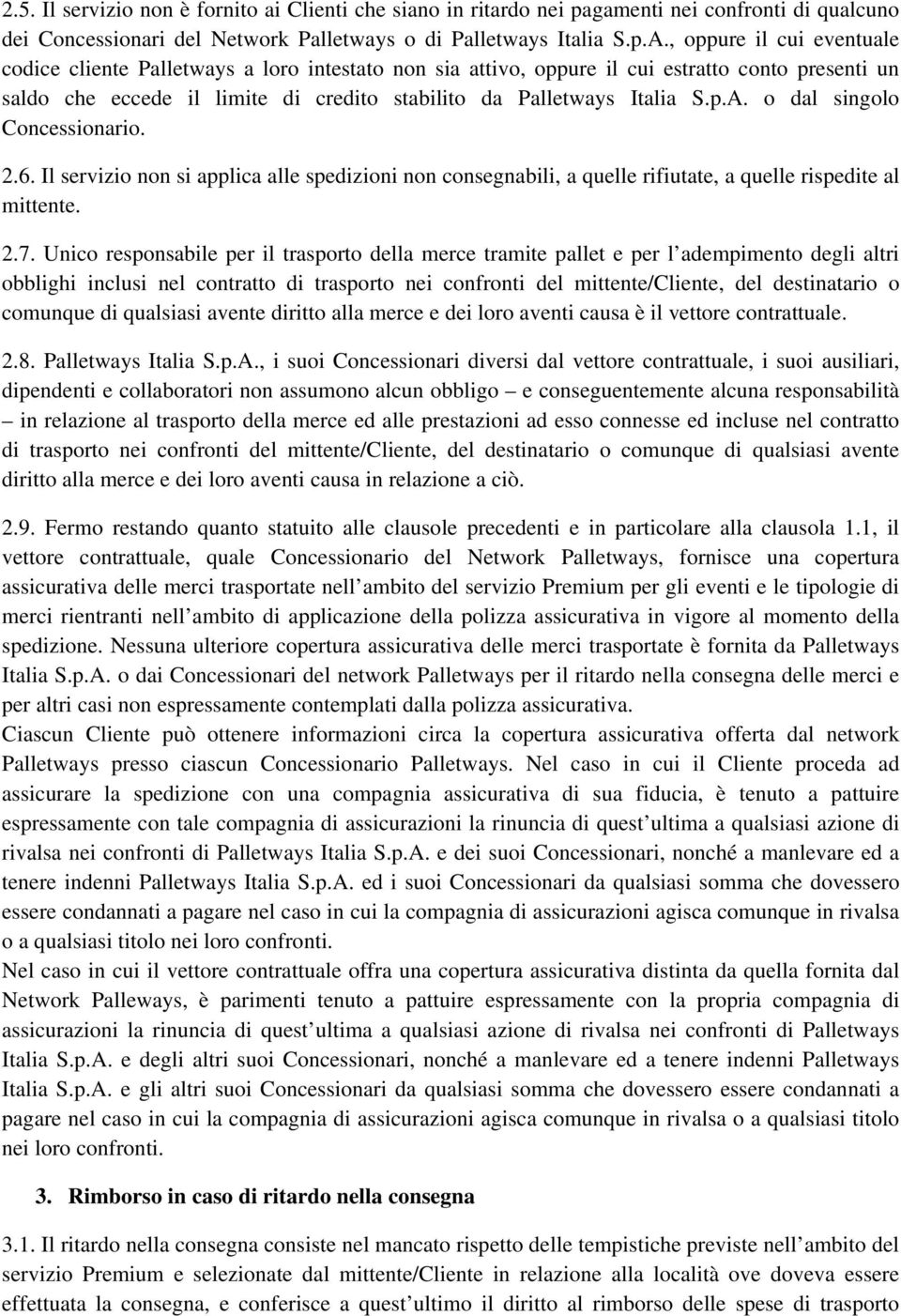 o dal singolo Concessionario. 2.6. Il servizio non si applica alle spedizioni non consegnabili, a quelle rifiutate, a quelle rispedite al mittente. 2.7.