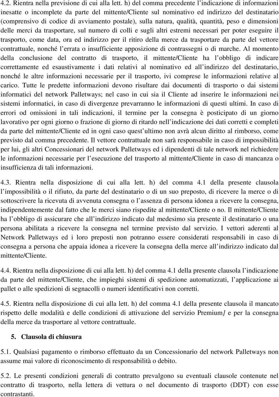 sulla natura, qualità, quantità, peso e dimensioni delle merci da trasportare, sul numero di colli e sugli altri estremi necessari per poter eseguire il trasporto, come data, ora ed indirizzo per il