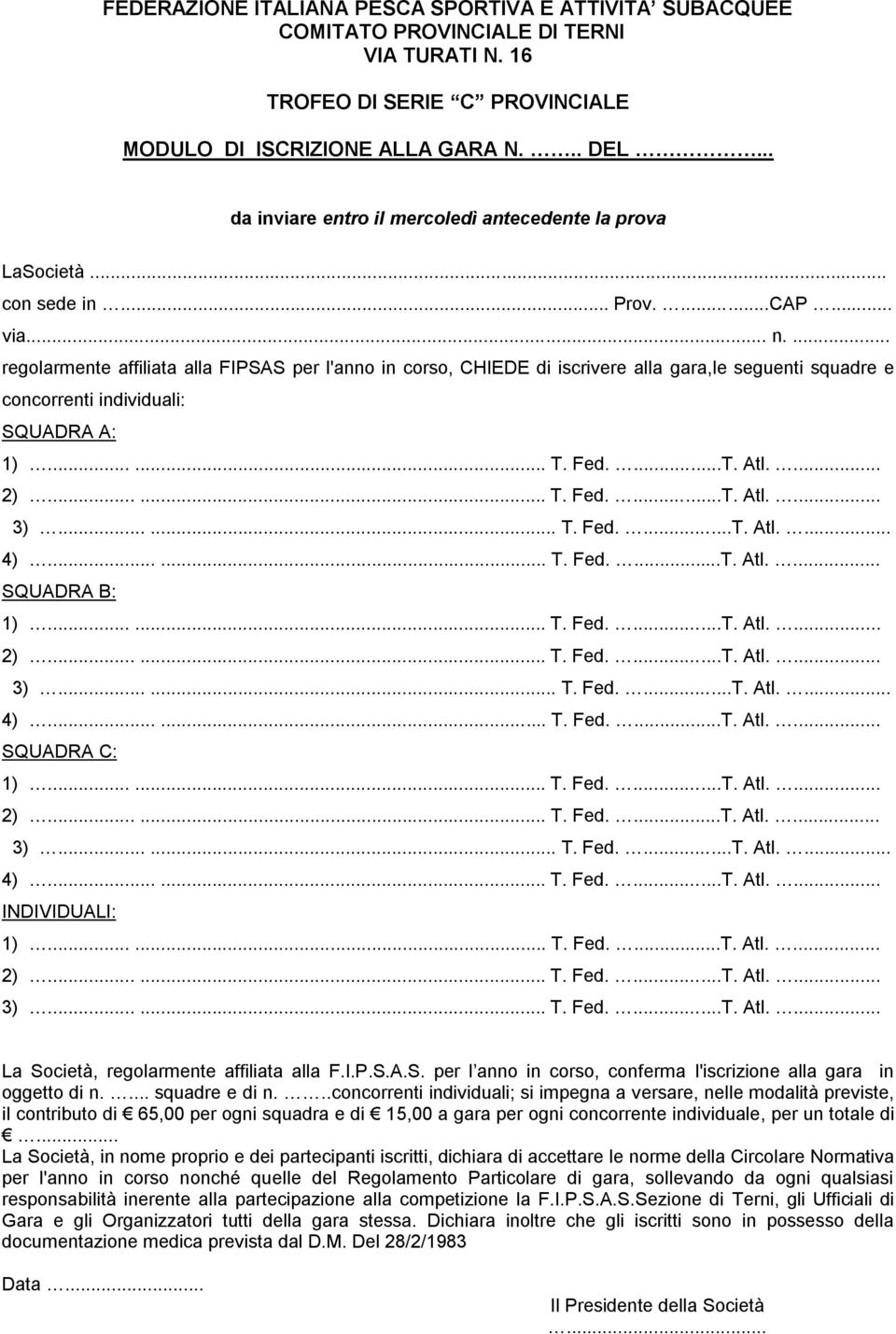 ... regolarmente affiliata alla FIPSAS per l'anno in corso, CHIEDE di iscrivere alla gara,le seguenti squadre e concorrenti individuali: SQUADRA A: 1)...... T. Fed....T. Atl.... 2)...... T. Fed....T. Atl.... 3).