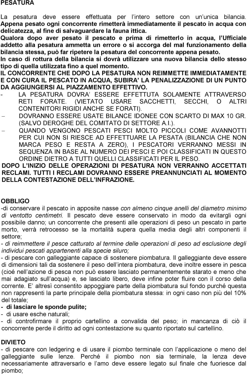 Qualora dopo aver pesato il pescato e prima di rimetterlo in acqua, l Ufficiale addetto alla pesatura ammetta un errore o si accorga del mal funzionamento della bilancia stessa, può far ripetere la