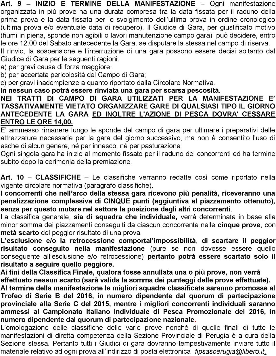 Il Giudice di Gara, per giustificato motivo (fiumi in piena, sponde non agibili o lavori manutenzione campo gara), può decidere, entro le ore 12,00 del Sabato antecedente la Gara, se disputare la