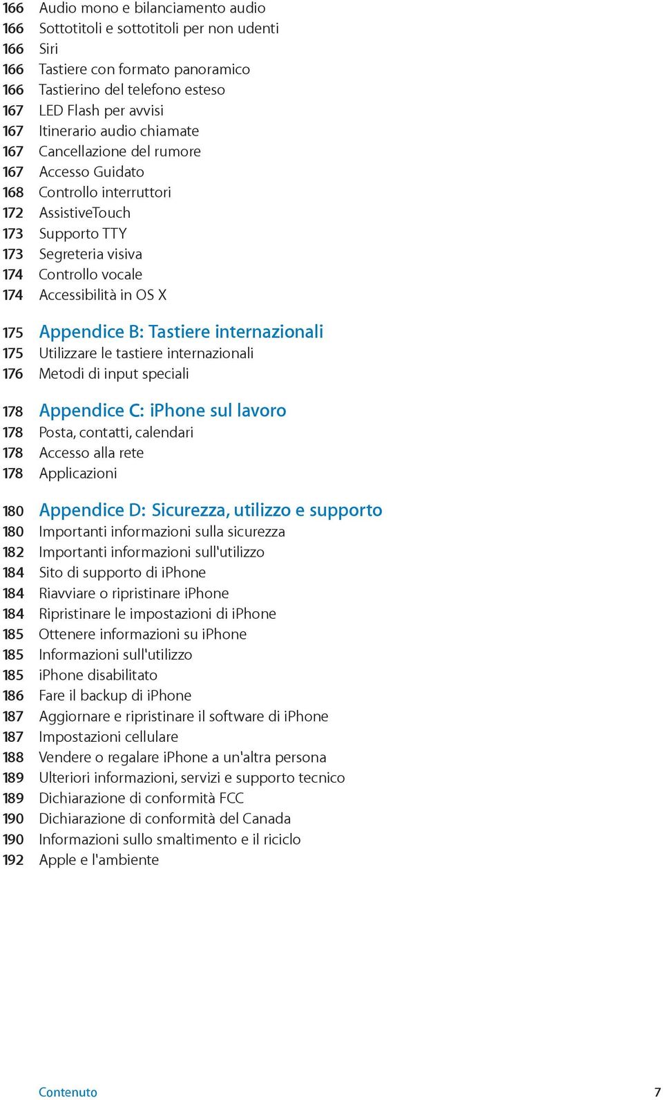 in OS X 175 Appendice B: Tastiere internazionali 175 Utilizzare le tastiere internazionali 176 Metodi di input speciali 178 Appendice C: iphone sul lavoro 178 Posta, contatti, calendari 178 Accesso