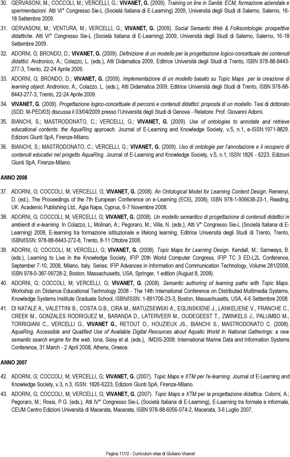 Social Semantic Web & Folksontologie: prospettive didattiche. Atti VI Congresso Sie-L (Società Italiana di E-Learning) 2009, Università degli Studi di Salerno, Salerno, 16-18 Settembre 2009. 32.