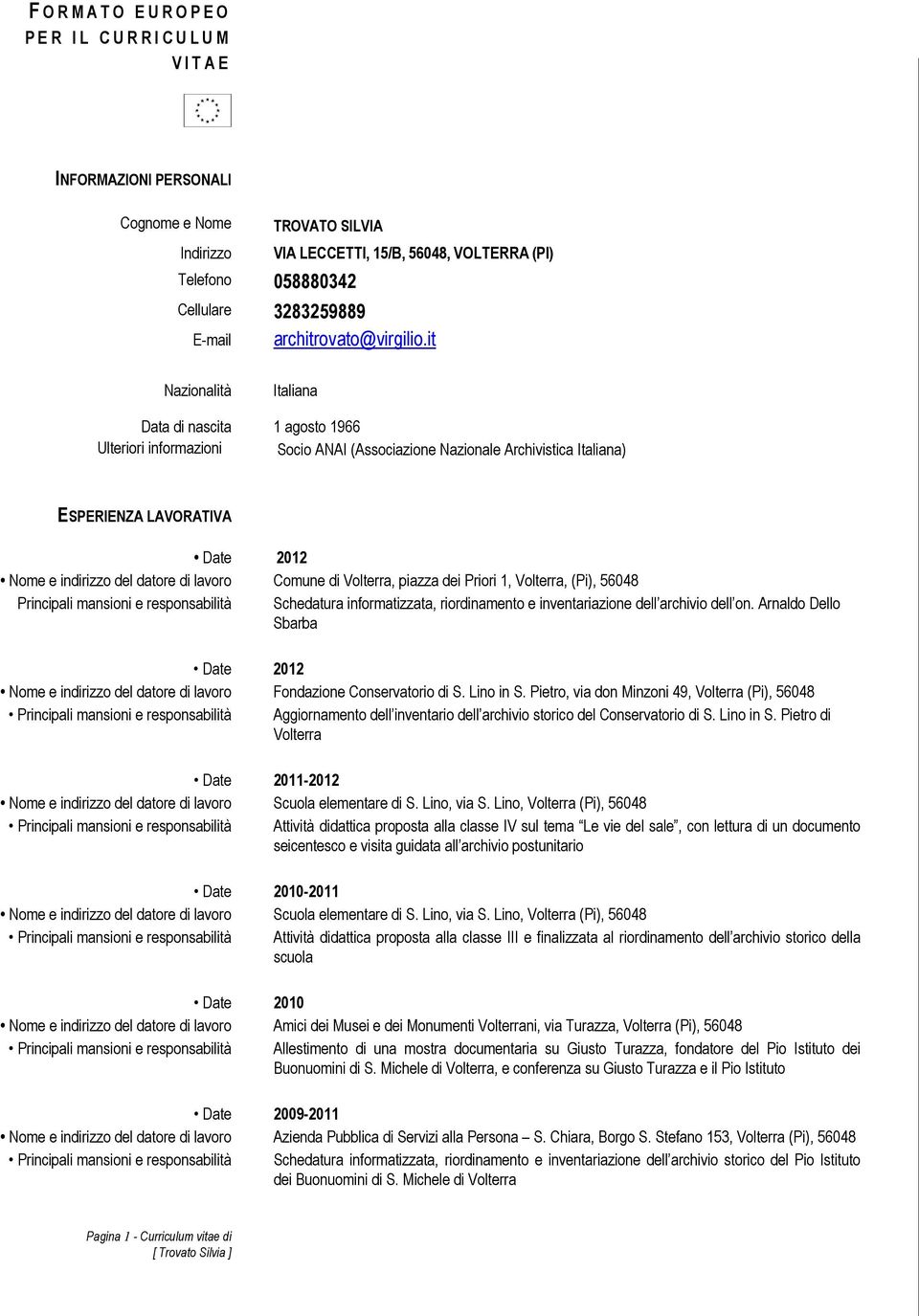 it Nazionalità Italiana Data di nascita 1 agosto 1966 Ulteriori informazioni Socio ANAI (Associazione Nazionale Archivistica Italiana) ESPERIENZA LAVORATIVA Date 2012 Principali mansioni e