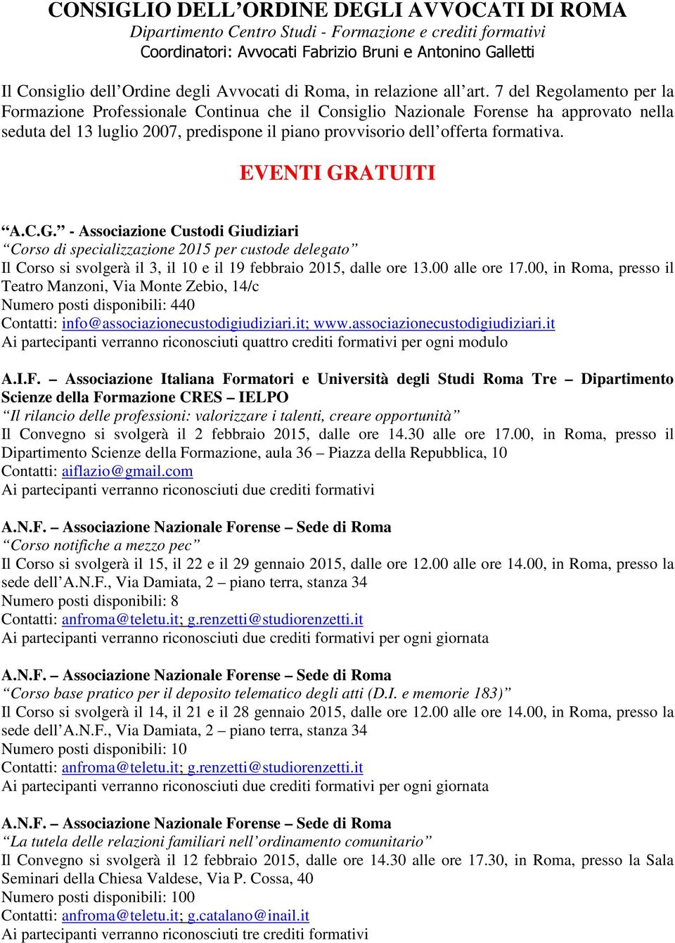 7 del Regolamento per la Formazione Professionale Continua che il Consiglio Nazionale Forense ha approvato nella seduta del 13 luglio 2007, predispone il piano provvisorio dell offerta formativa.