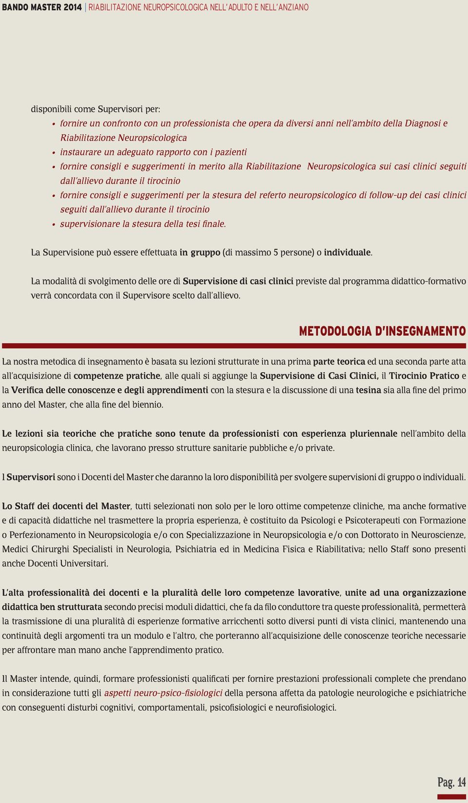 allievo durante il tirocinio fornire consigli e suggerimenti per la stesura del referto neuropsicologico di follow-up dei casi clinici seguiti dall allievo durante il tirocinio supervisionare la