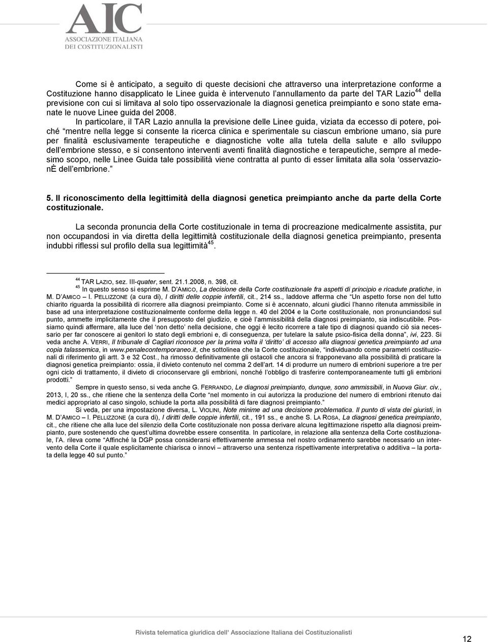 In particolare, il TAR Lazio annulla la previsione delle Linee guida, viziata da eccesso di potere, poiché mentre nella legge si consente la ricerca clinica e sperimentale su ciascun embrione umano,