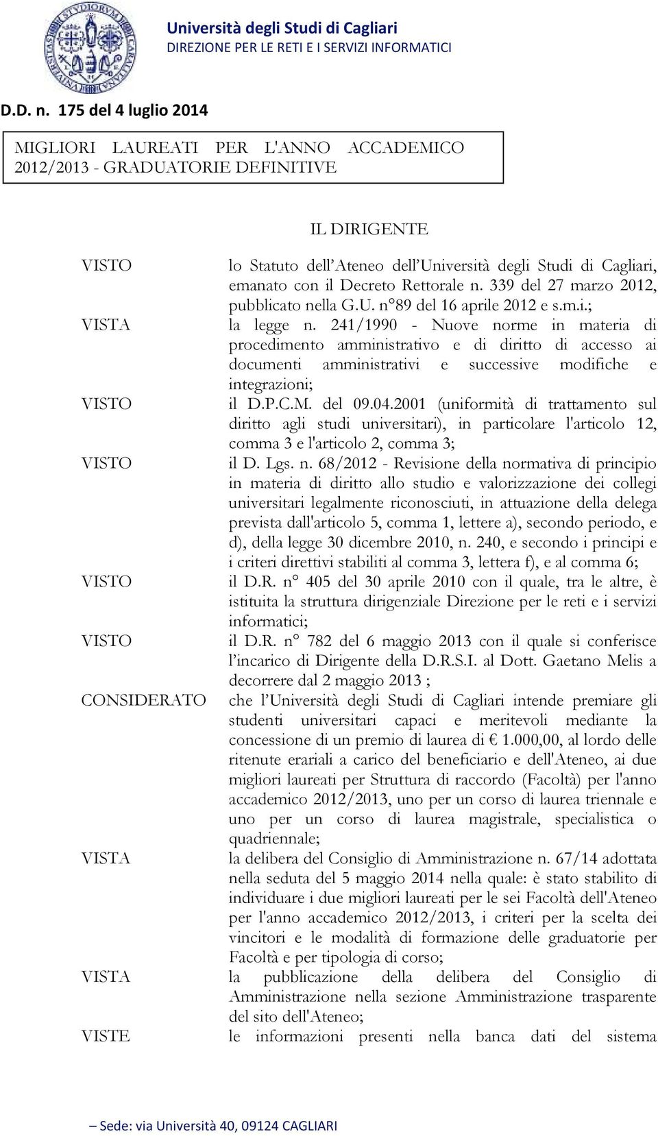 Rettorale n. 339 del 27 marzo 2012, pubblicato nella G.U. n 89 del 16 aprile 2012 e s.m.i.; la legge n.