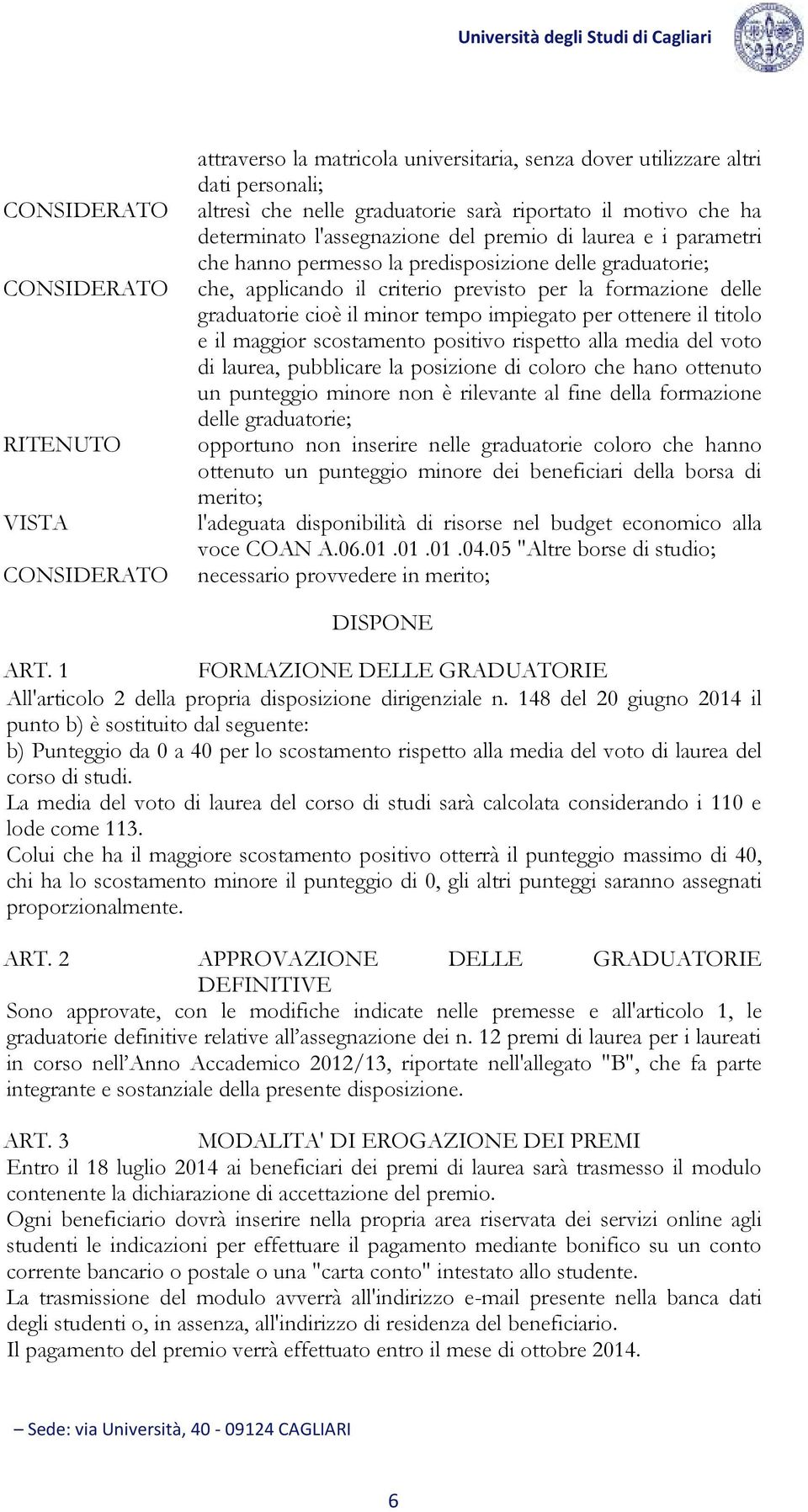 maggior scostamento positivo rispetto alla media del voto di laurea, pubblicare la posizione di coloro che hano ottenuto un punteggio minore non è rilevante al fine della formazione delle