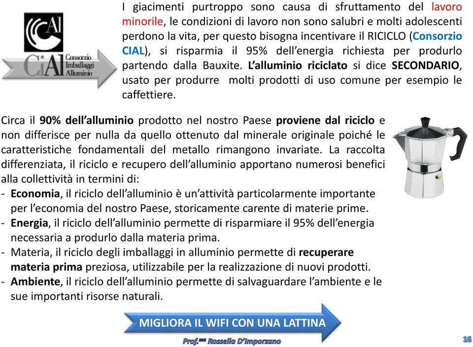 L alluminio riciclato si dice SECONDARIO, usato per produrre molti prodotti di uso comune per esempio le caffettiere.