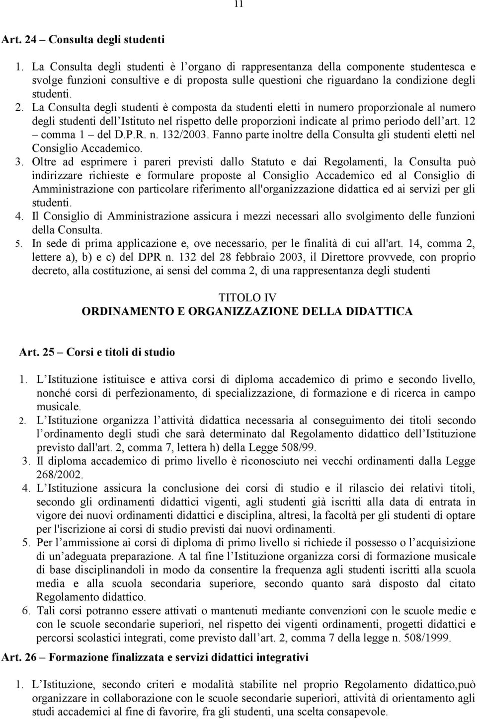 La Consulta degli studenti è composta da studenti eletti in numero proporzionale al numero degli studenti dell Istituto nel rispetto delle proporzioni indicate al primo periodo dell art.