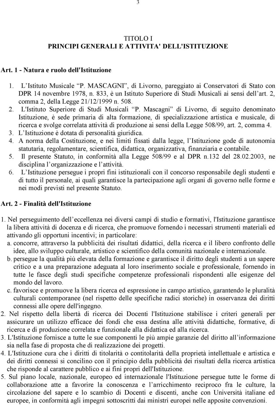 Mascagni di Livorno, di seguito denominato Istituzione, è sede primaria di alta formazione, di specializzazione artistica e musicale, di ricerca e svolge correlata attività di produzione ai sensi