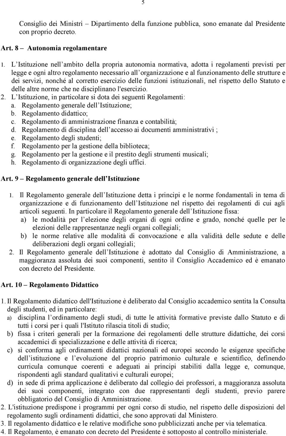 servizi, nonché al corretto esercizio delle funzioni istituzionali, nel rispetto dello Statuto e delle altre norme che ne disciplinano l'esercizio. 2.