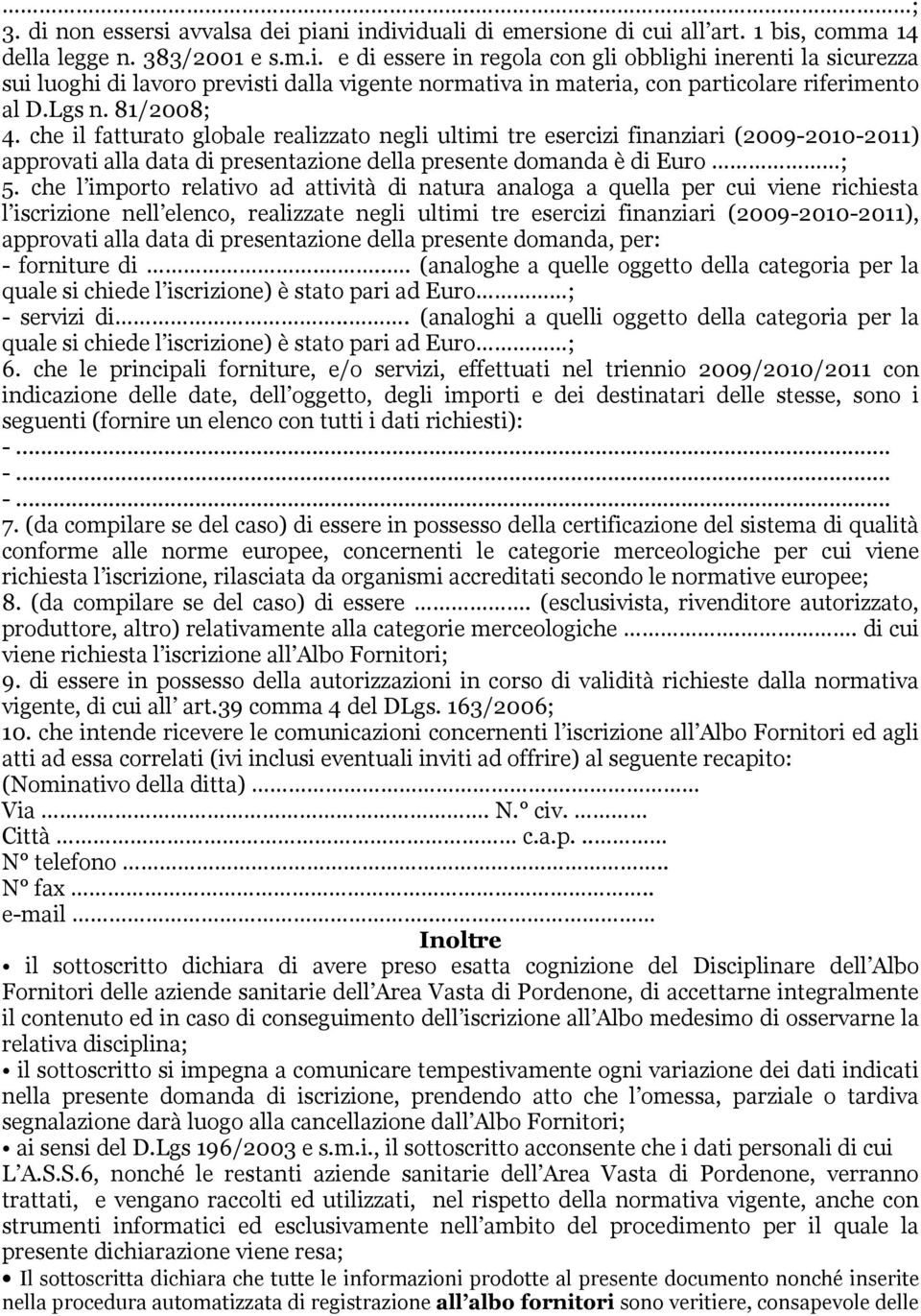 che l importo relativo ad attività di natura analoga a quella per cui viene richiesta l iscrizione nell elenco, realizzate negli ultimi tre esercizi finanziari (2009-2010-2011), approvati alla data