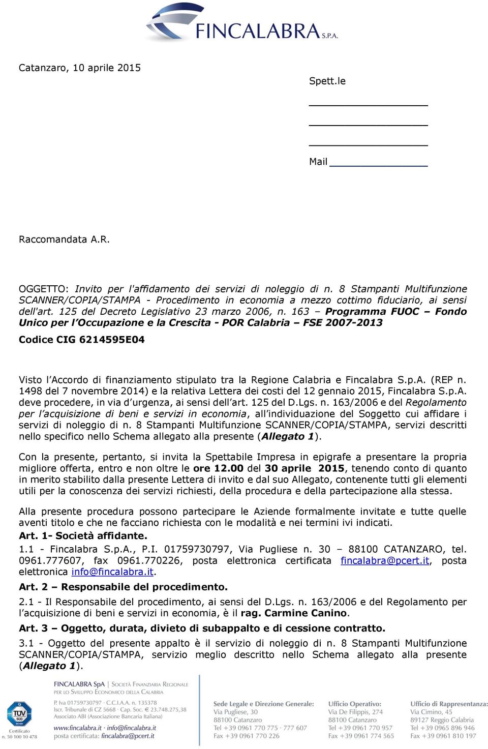 163 Programma FUOC Fondo Unico per l Occupazione e la Crescita - POR Calabria FSE 2007-2013 Codice CIG 6214595E04 Visto l Accordo di finanziamento stipulato tra la Regione Calabria e Fincalabra S.p.A. (REP n.
