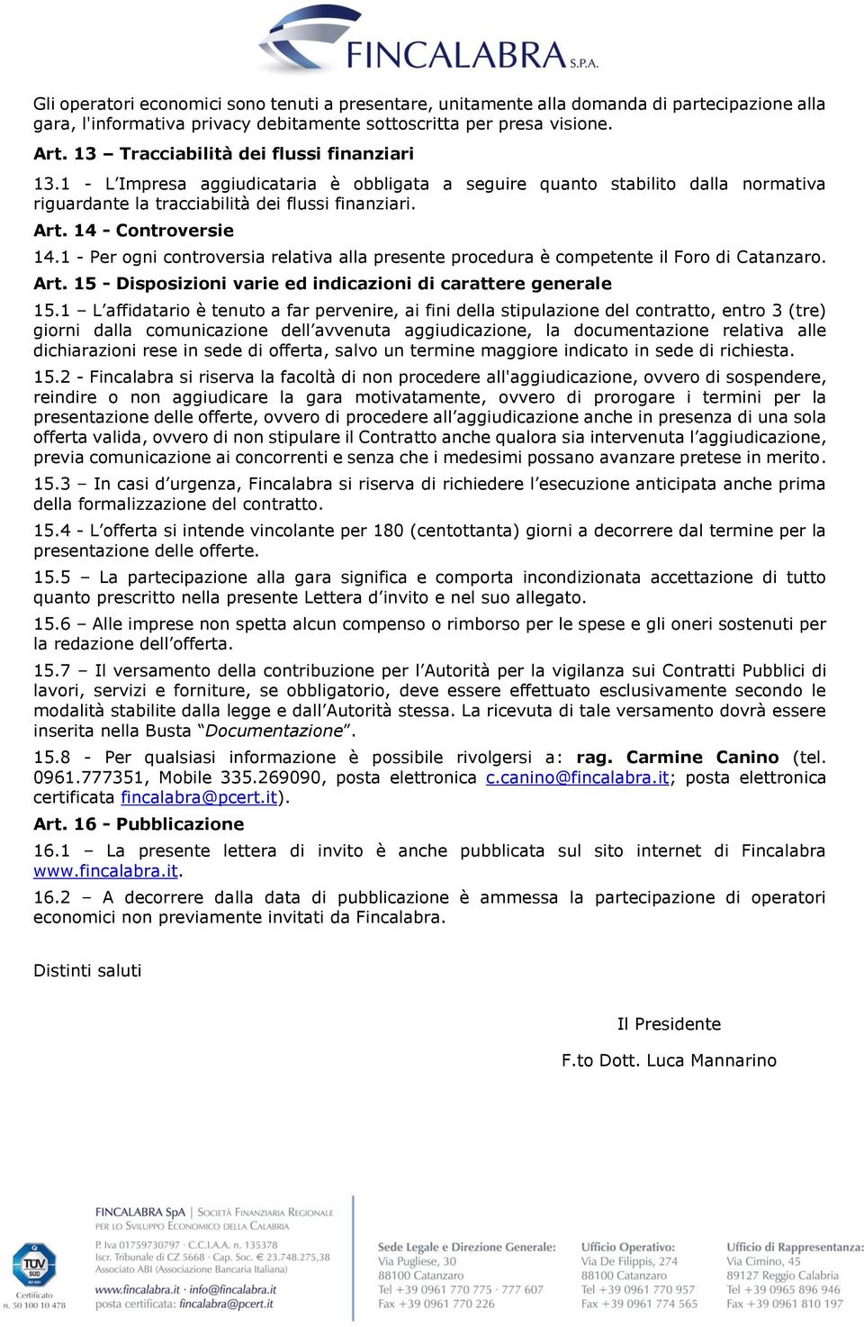 14 - Controversie 14.1 - Per ogni controversia relativa alla presente procedura è competente il Foro di Catanzaro. Art. 15 - Disposizioni varie ed indicazioni di carattere generale 15.