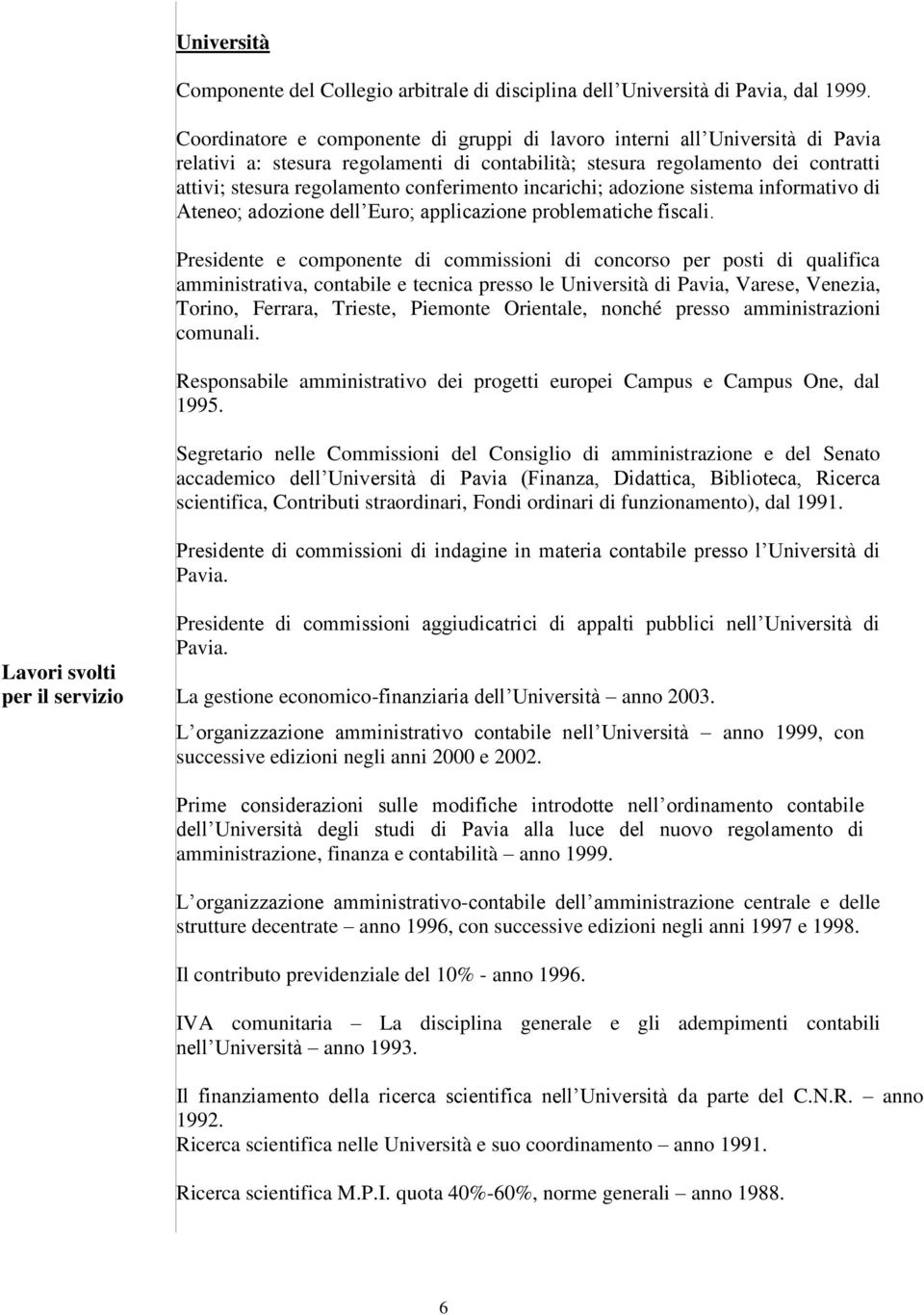 conferimento incarichi; adozione sistema informativo di Ateneo; adozione dell Euro; applicazione problematiche fiscali.