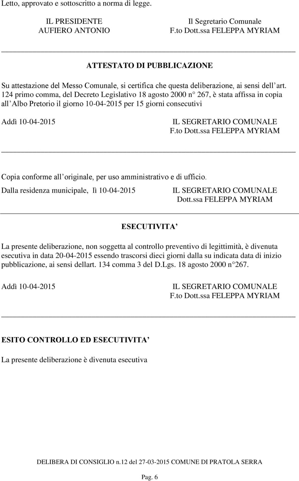 124 primo comma, del Decreto Legislativo 18 agosto 2000 n 267, è stata affissa in copia all Albo Pretorio il giorno 10-04-2015 per 15 giorni consecutivi Addì 10-04-2015 IL SEGRETARIO COMUNALE F.