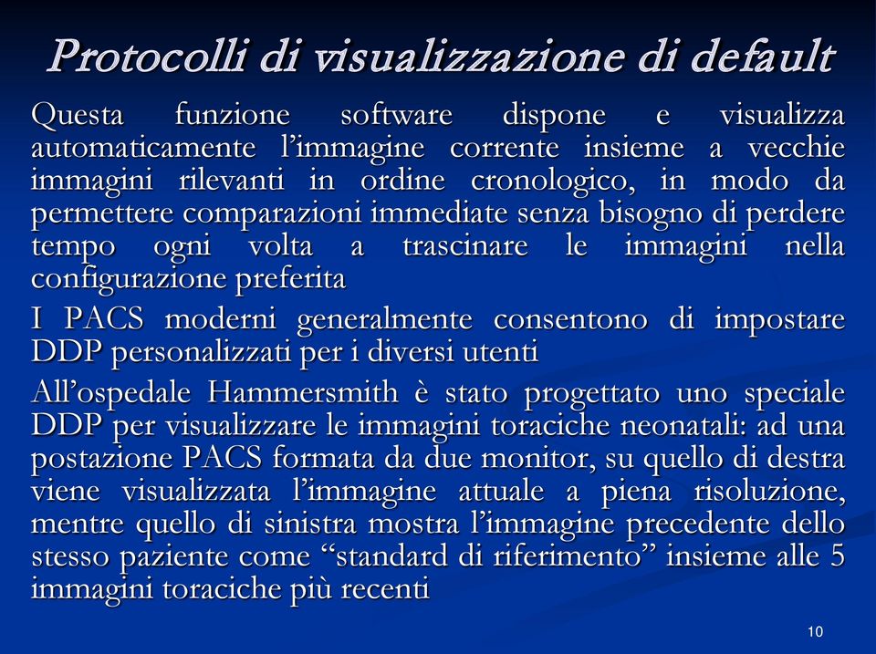 personalizzati per i diversi utenti All ospedale Hammersmith è stato progettato uno speciale DDP per visualizzare le immagini toraciche neonatali: ad una postazione PACS formata da due monitor, su