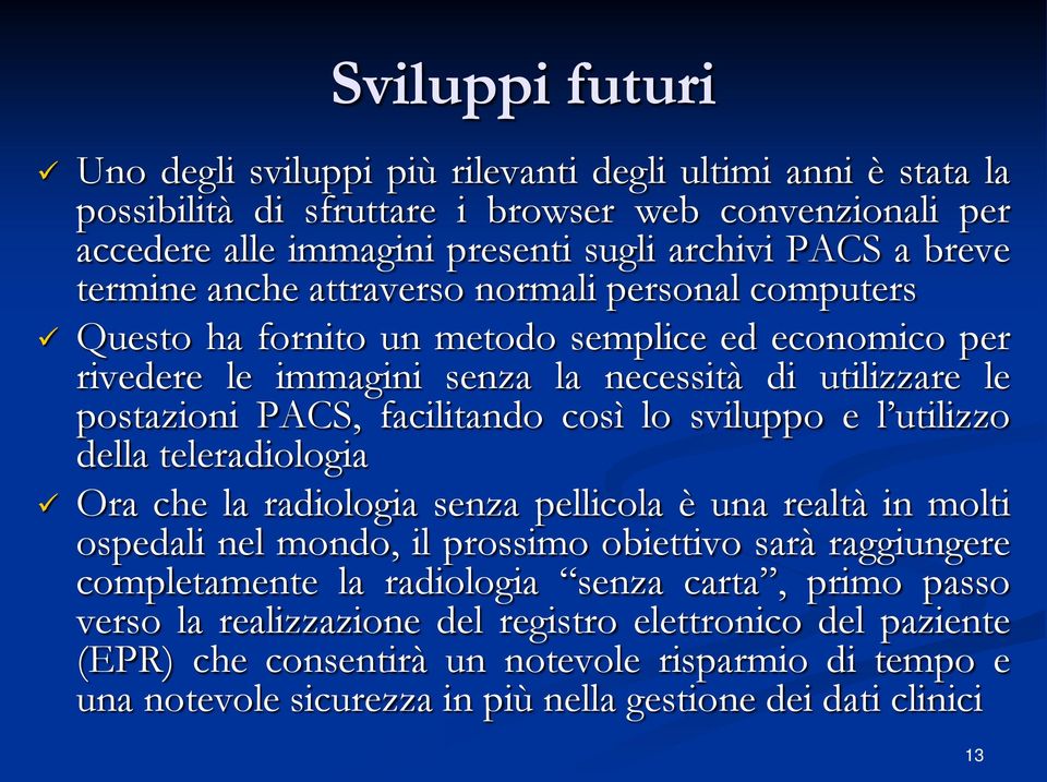 lo sviluppo e l utilizzo della teleradiologia Ora che la radiologia senza pellicola è una realtà in molti ospedali nel mondo, il prossimo obiettivo sarà raggiungere completamente la radiologia