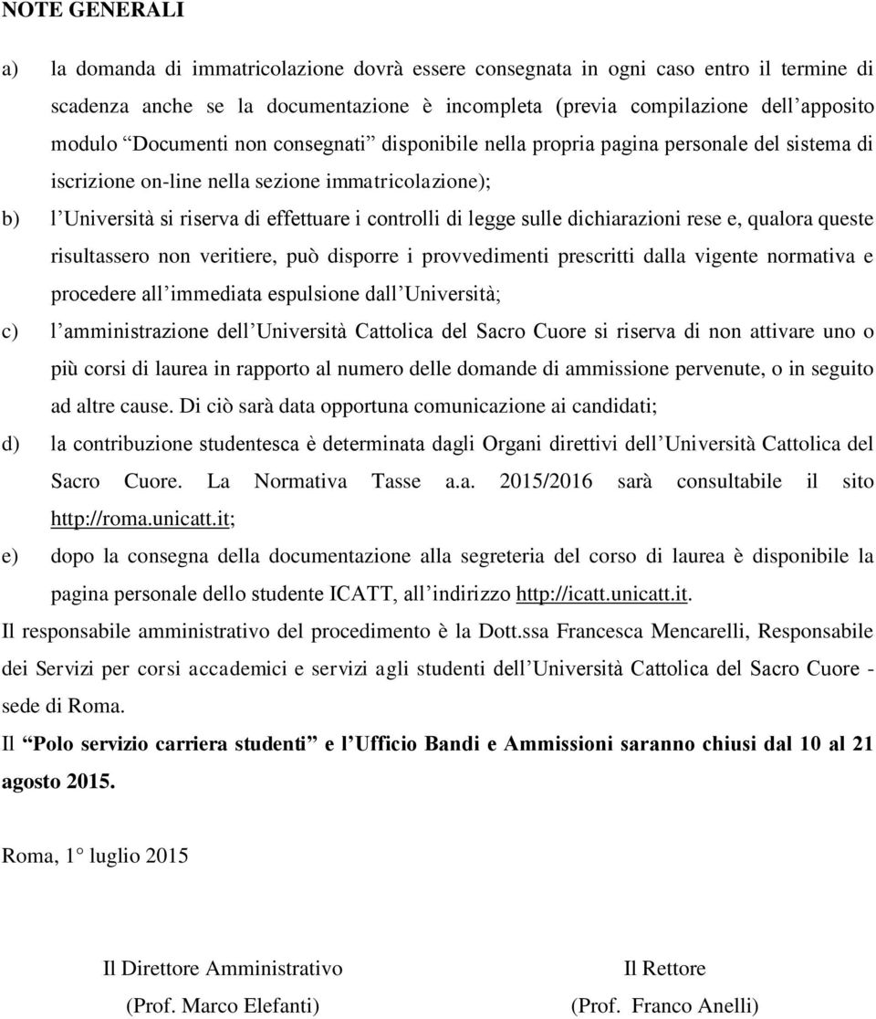 sulle dichiarazioni rese e, qualora queste risultassero non veritiere, può disporre i provvedimenti prescritti dalla vigente normativa e procedere all immediata espulsione dall Università; c) l