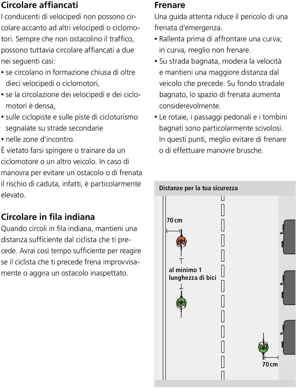 velocipedi e dei ciclomotori è densa, sulle ciclopiste e sulle piste di cicloturismo segnalate su strade secondarie nelle zone d incontro.