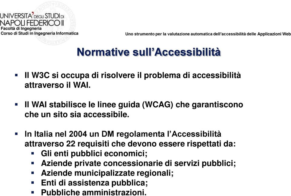 In Italia nel 2004 un DM regolamenta l Accessibilità attraverso 22 requisiti che devono essere rispettati da: Gli enti