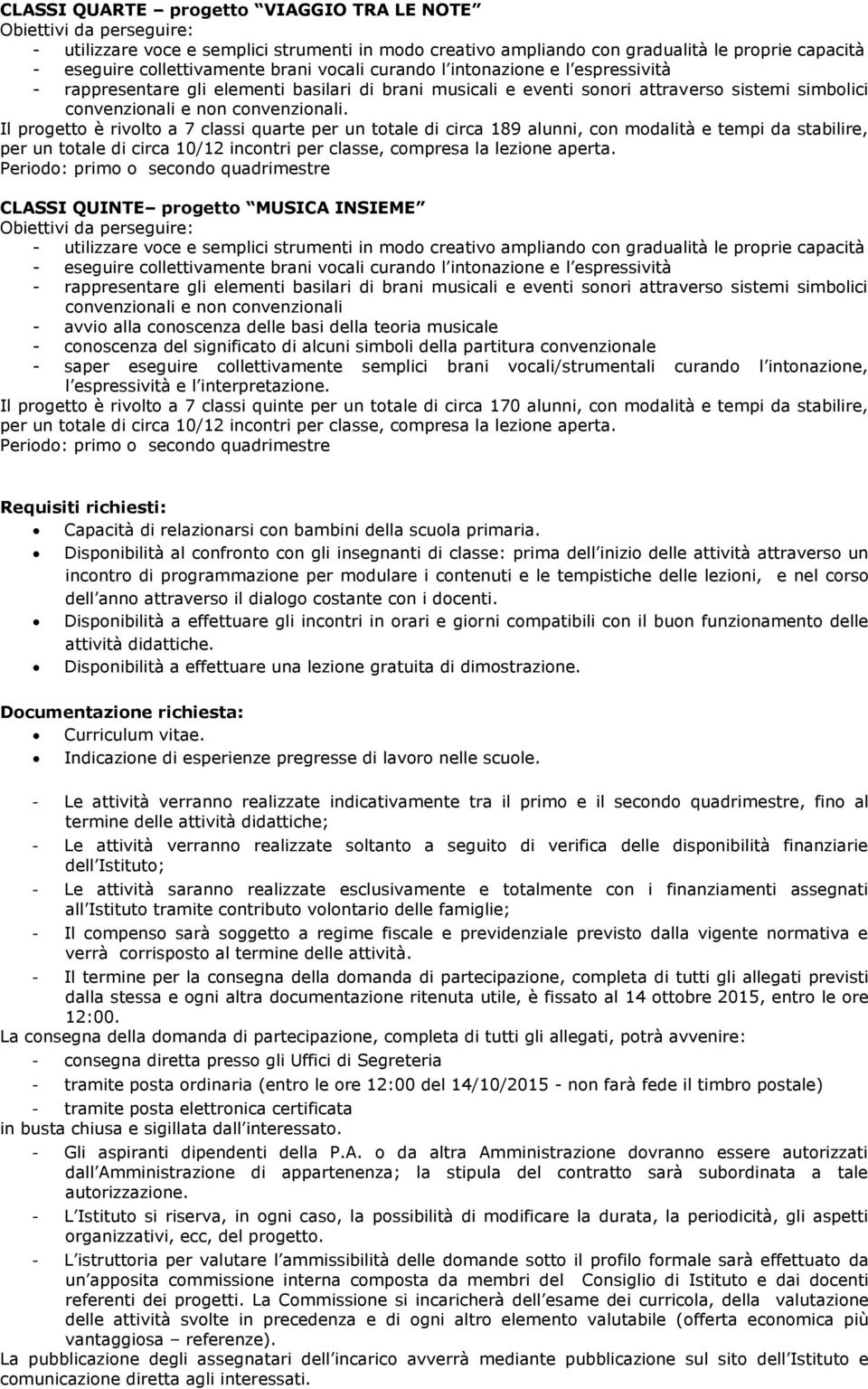 Il progetto è rivolto a 7 classi quarte per un totale di circa 189 alunni, con modalità e tempi da stabilire, Periodo: primo o secondo quadrimestre CLASSI QUINTE progetto MUSICA INSIEME - utilizzare