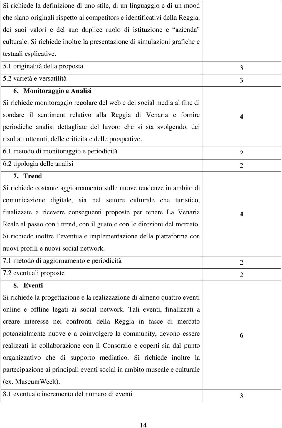 Monitoraggio e Analisi Si richiede monitoraggio regolare del web e dei social media al fine di sondare il sentiment relativo alla Reggia di Venaria e fornire periodiche analisi dettagliate del lavoro