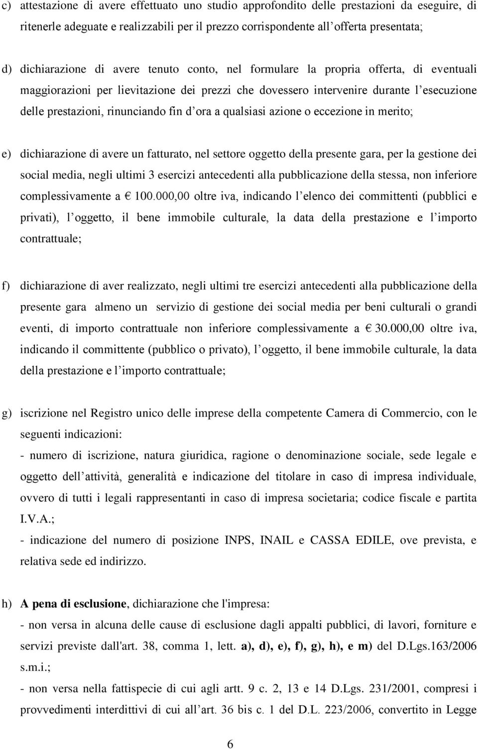 a qualsiasi azione o eccezione in merito; e) dichiarazione di avere un fatturato, nel settore oggetto della presente gara, per la gestione dei social media, negli ultimi 3 esercizi antecedenti alla