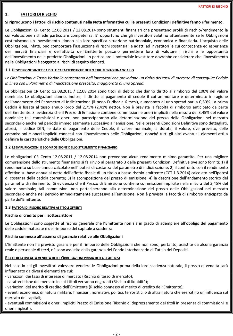 E opportuno che gli investitori valutino attentamente se le Obbligazioni costituiscono un investimento idoneo alla loro specifica situazione patrimoniale, economica e finanziaria.