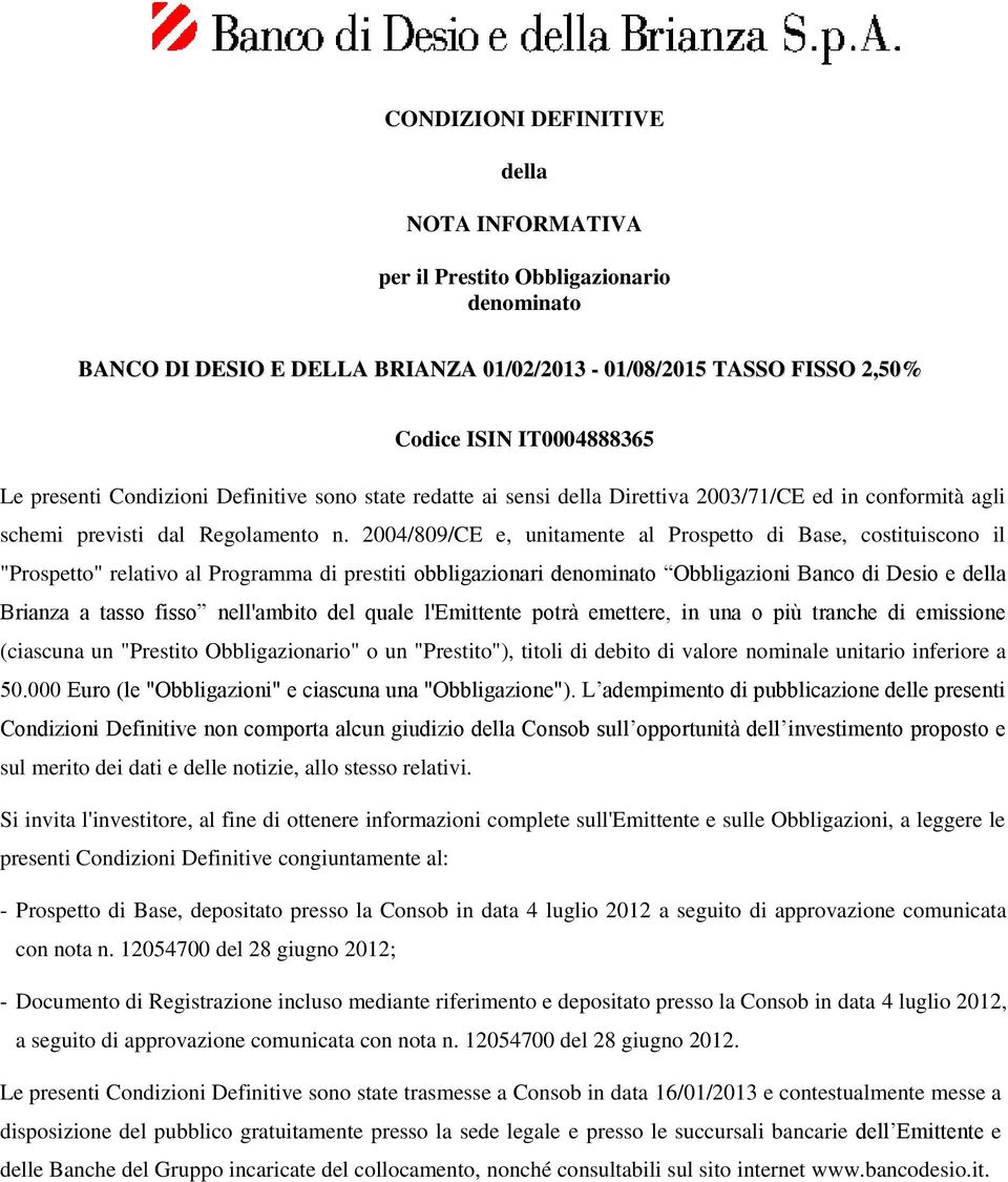 2004/809/CE e, unitamente al Prospetto di Base, costituiscono il "Prospetto" relativo al Programma di prestiti obbligazionari denominato Obbligazioni Banco di Desio e della Brianza a tasso fisso