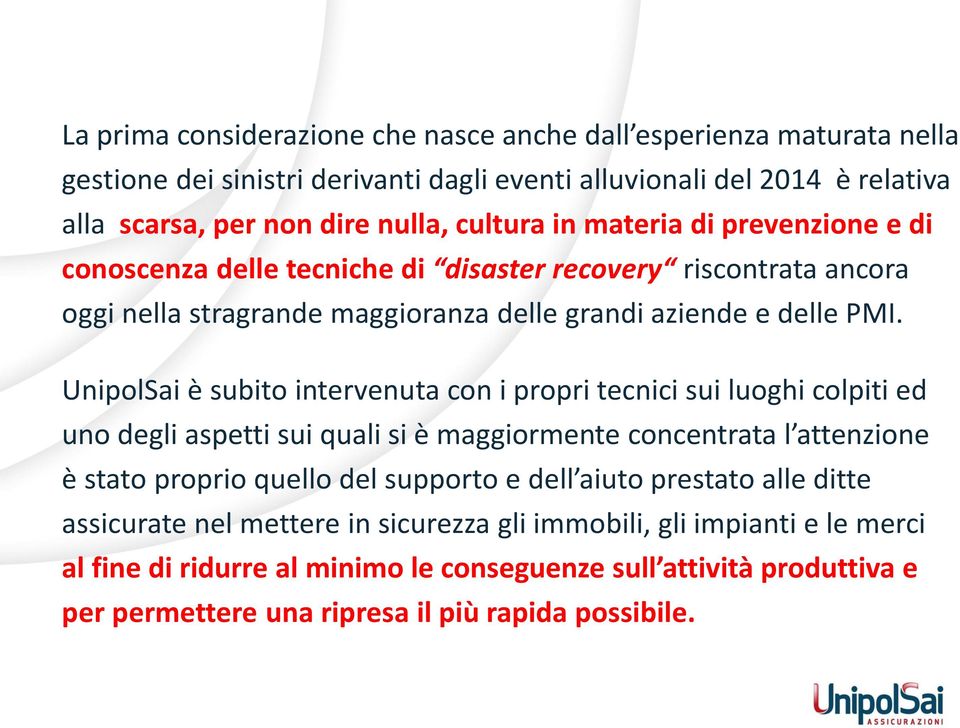 UnipolSai è subito intervenuta con i propri tecnici sui luoghi colpiti ed uno degli aspetti sui quali si è maggiormente concentrata l attenzione è stato proprio quello del supporto e dell