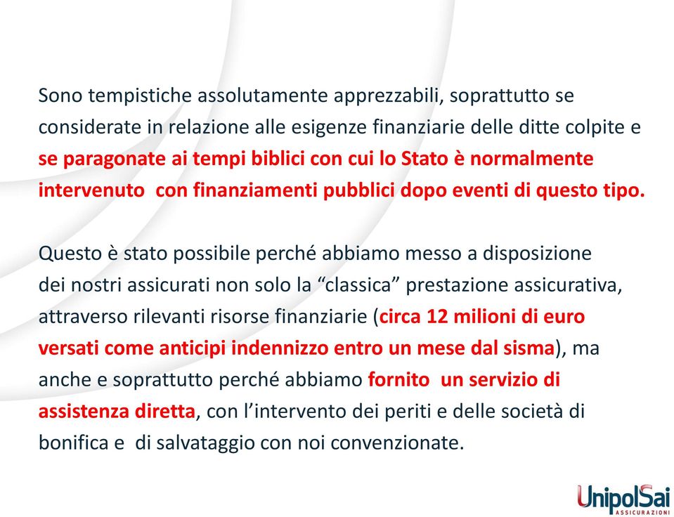 Questo è stato possibile perché abbiamo messo a disposizione dei nostri assicurati non solo la classica prestazione assicurativa, attraverso rilevanti risorse finanziarie