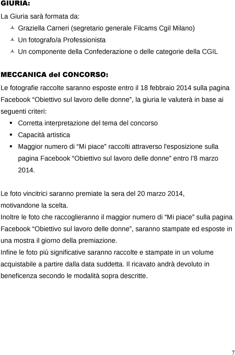 interpretazione del tema del concorso Capacità artistica Maggior numero di Mi piace raccolti attraverso l'esposizione sulla pagina Facebook Obiettivo sul lavoro delle donne entro l 8 marzo 2014.