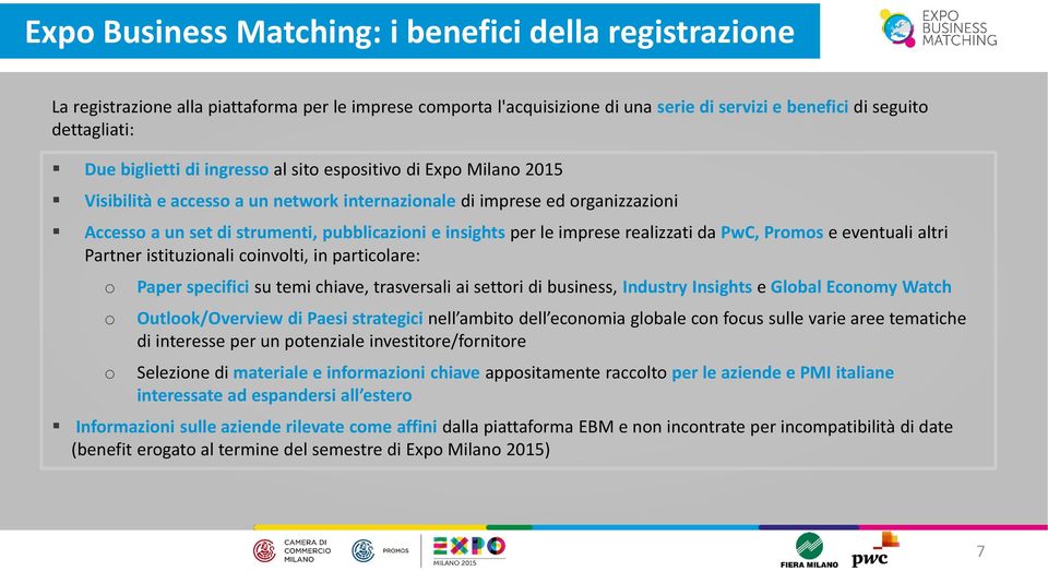 le imprese realizzati da PwC, Promos e eventuali altri Partner istituzionali coinvolti, in particolare: o o o Paper specifici su temi chiave, trasversali ai settori di business, Industry Insights e