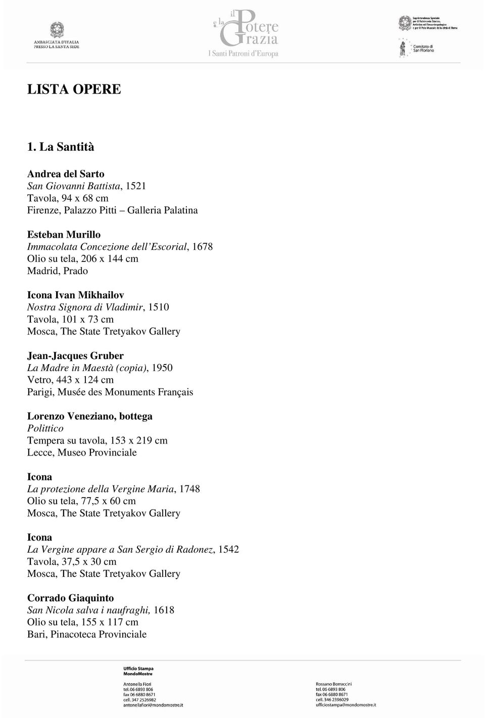 tela, 206 x 144 cm Madrid, Prado Ivan Mikhailov Nostra Signora di Vladimir, 1510 Tavola, 101 x 73 cm Jean-Jacques Gruber La Madre in Maestà (copia), 1950 Vetro, 443 x 124 cm Parigi,